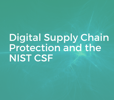 [WEBINAR]  Digital Supply Chain Protection and the NIST CSF