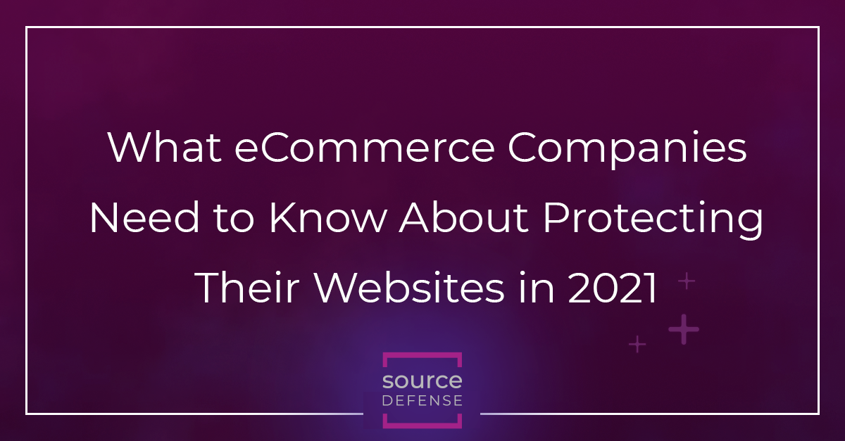 What eCommerce Companies Need To Know About Protecting Their Websites in 2021